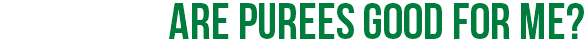 Are purees good for me?