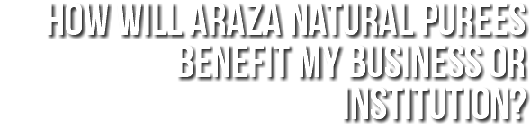 How will Araza Natural Purees benefit my business or institution? 